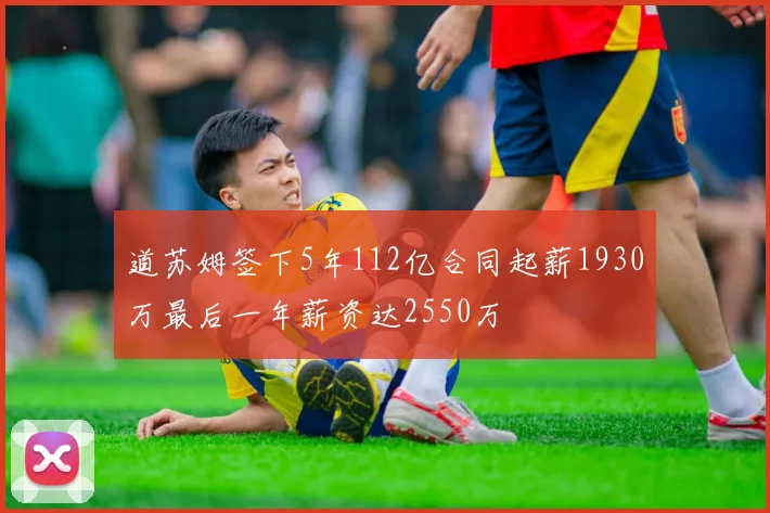 道苏姆签下5年112亿合同起薪1930万最后一年薪资达2550万