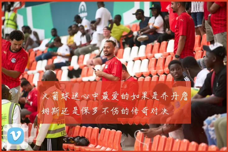 火箭球迷心中最爱的如果是乔丹詹姆斯还是保罗不伤的传奇对决